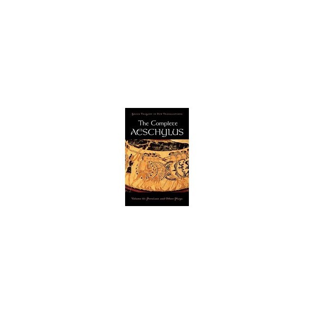 The Complete Aeschylus, Volume II: Persians and Other Plays