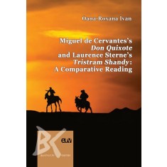 Miguel de Cervantes&rsquo;s Don Quixote and Laurence Sterne&rsquo;s Tristram Shandy: A Comparative Reading &ndash; Oana-Roxana Ivan