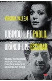 Iubindu-l pe Pablo, urandu-l pe Escobar - Virginia Vallejo