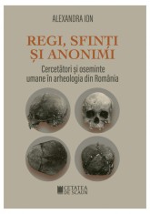 Regi, sfinti si anonimi. Cercetatori si oseminte umane in arheologia din Romania - Cetatea de Scaun