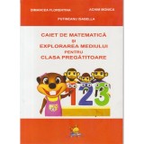Caiet de matematica si explorarea mediului pentru clasa pregatitoare - Achim Monica, Dimancea Florentina, Putineanu Isabella