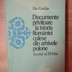 DOCUMENTE PRIVITOARE LA ISTORIA ROMANIEI CULESE DIN ARHIVELE POLONE , SECOLUL AL XVI - LEA de ILIE CORFUS , Bucuresti 1979 , EDITIE CARTONATA