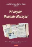 Cumpara ieftin Vă implor, Domnule Mareșal! Petiții și documente cu și despre evreii deportați &icirc;n Transnistria (1941-1944)