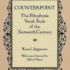 Counterpoint Counterpoint: The Polyphonic Vocal Style of the Sixteenth Century the Polyphonic Vocal Style of the Sixteenth Century