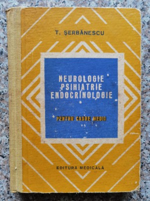 Neurologie Psihiatrie Endocrinologie Pentru Cadre Medii - T. Serbanescu , B448 foto