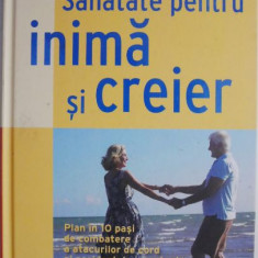 Sanatate pentru inima si creier. Plan in 10 pasi de combatere a atacurilor de cord si accidentelor cerebrale