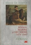 Spania: marire si decadere, 1474-1643 - de JILL KILSBY