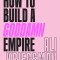 How to Build a Goddamn Empire: Advice on Creating Your Brand with High-Tech Smarts, Elbow Grease, Infinite Hustle, and a Whole Lotta Heart