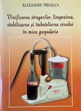Vinificarea strugurilor, limpezirea, stabilizarea si imbutelierea vinului in mica gospodarie - Alexandru Mihalca
