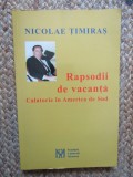 Rapsodii de vacanta - Calatorie in America de Sud - Nicolae Timiras, 2002. Editura Fundatia Culturala Memoria. Carte de calatorie