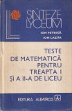 Ion Petrica, Ion Lazar - Teste de matematica pentru treapta I si a II-a de liceu