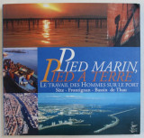 PIED MARIN , PIED A TERRE , LE TRAVAIL DES HOMMES SUR LE PORT , SETE , FRONTIGNAN , BASSIN DE THAU , 2003