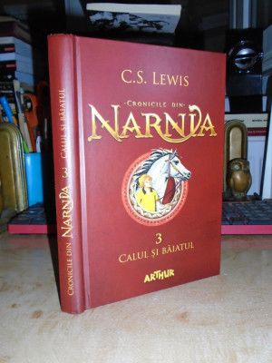 C.S. LEWIS - CRONICILE DIN NARNIA * VOL. 3 : CALUL SI BAIATUL , ARTHUR , 2016 foto