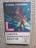 CARTEA ASTRONOMULUI AMATOR de IOAN TODORAN