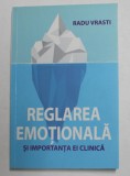 REGLAREA EMOTIONALA SI IMPORTANTA EI CLINICA de RADU VRASTI , 2015 * PREZINTA SUBLINIERI SI ADNOTARI