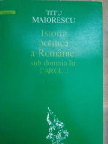 Titu Maiorescu - Istoria politica a Romaniei sub domnia lui Carol I (1994), Humanitas