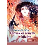 F&eacute;nyek &eacute;s &aacute;rnyak k&ouml;z&ouml;tt - Kardos M. Zs&ouml;te