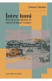 Intre lumi. Romanul romanesc in sistemul literar modern - Daiana Gardan