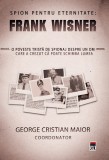 Spion pentru eternitate: Frank Wisner - George Cristian Maior