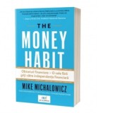 The money habit: Obiceiuri financiare. O cale fara griji catre independenta financiara - Mike Michalowicz