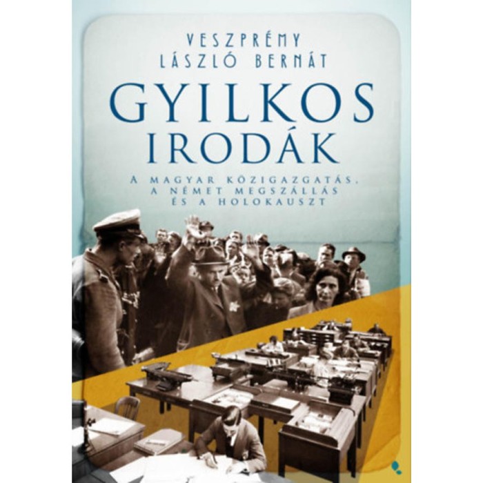 Gyilkos irod&aacute;k - A magyar k&ouml;zigazgat&aacute;s, a n&eacute;met megsz&aacute;ll&aacute;s &eacute;s a holokauszt - Veszpr&eacute;my L&aacute;szl&oacute; Bern&aacute;t
