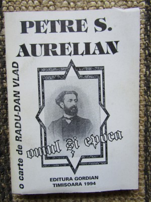 PETRE S. AURELIAN , OMUL SI EPOCA de RADU - DAN VLAD , 1994 foto