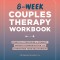 8-Week Couples Therapy Workbook: Essential Strategies to Connect, Improve Communication, and Strengthen Your Relationship