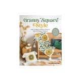 Granny Square Style: How to Make Limitless Projects from 10 Classic Patterns (Belts, Pillows, Afghans, Scarves, Totes)