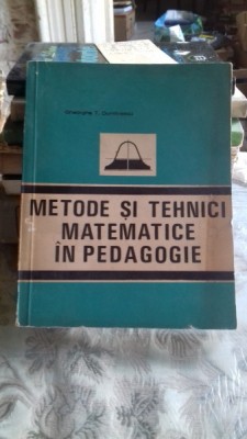 METODE SI TEHNICI MATEMATICE IN PEDAGOGIE - GHEORGHE T. DUMITRESCU foto