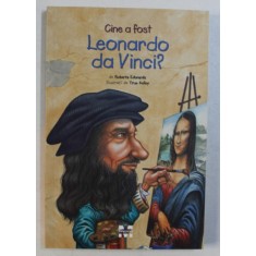 CINE A FOST LEONARDO DA VINCI ? de ROBERT EDWARDS , ilustratii de TRUE KELLEY , 2015