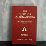 Valentin Urziceanu (editor) - Ars Quatuor Coronatorum. Quatuor Coronati Rom&acirc;nia. Planșe. Volumul 3, anul 2015