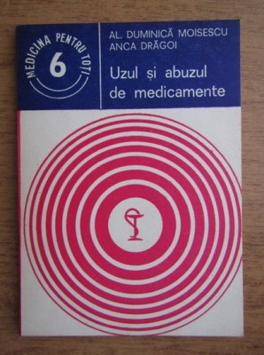 Al. Duminica Moisescu, Anca Dragoi - Uzul si abuzul de medicamente foto