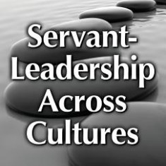 Servant-Leadership Across Cultures: Harnessing the Strengths of the World's Most Powerful Management Philosophy