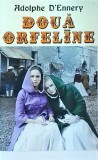 Doua Orfeline - Adolphe D&#039;Ennery, Orizonturi, Roman, Beletristica, Colectia Romane Celebre, Editura 2013