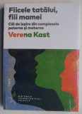Fiicele tatalui, fiii mamei. Cai de iesire din complexele paterne si materne - Verena Kast