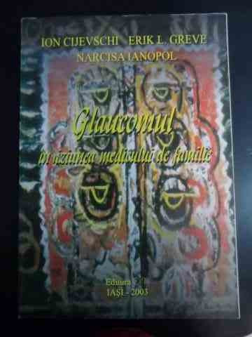 Glaucomul In Viziunea Medicului De Familie - Ion Cijevshi, Erik L. Greve, Narcisa Ianopol ,542113