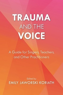 Trauma and the Voice: A Guide for Singers, Teachers, and Other Practitioners foto