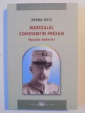 MARESALUL CONSTANTIN PREZAN , VOCATIA DATORIEI de PETRE OTU , 2008