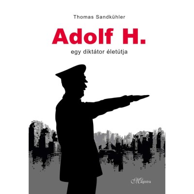 Adolf H. - Egy dikt&amp;aacute;tor &amp;eacute;let&amp;uacute;tja - Thomas Sandk&amp;uuml;hler foto