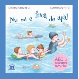 Nu mi-e frica de apa! ABC-ul educatiei acvatice. Carte + Ghid pentru parinti - Carmen Dumitru, Cristina Alexandru