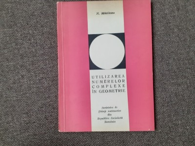 NICOLAE MIHAILEANU UTILIZAREA NUMERELOR COMPLEXE IN GEOMETRIE foto