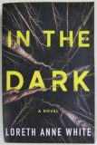 IN THE DARK , A NOVEL by LORETH ANNE WHITE , 2019 *DEFECT BLOCUL DE FILE