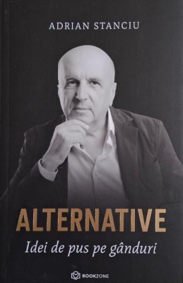 Alternative. Idei de pus pe ganduri &amp;ndash; Adrian Stanciu foto