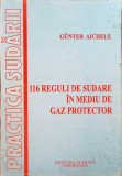 116 Reguli Sudare Mediu Gaz Protector - Gunter Aichele, 1999, Sudura, Tehnica, Constructii, Romana, Paperback