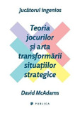 Jucatorul ingenios. Teoria jocurilor si arta transformarii situatiilor strategice/David McAdams