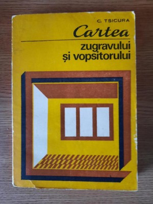 CARTEA ZUGRAVULUI SI VOPSITORULUI &amp;ndash; C. TSICURA (1981) foto