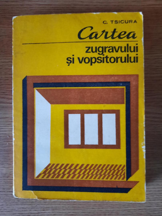 CARTEA ZUGRAVULUI SI VOPSITORULUI &ndash; C. TSICURA (1981)