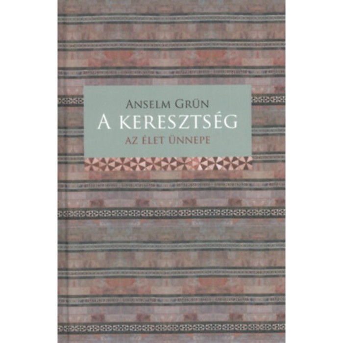 A kereszts&eacute;g - Az &eacute;let &uuml;nnepe - Anselm Gr&uuml;n