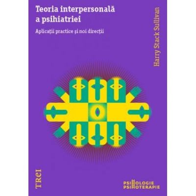 H. S. Sullivan - Teoria interpersonală a psihiatriei. Aplicații și noi direcții foto