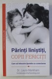 PARINTI LINISTITI , COPII FERICITI - CUM SA INLOCUIM TIPETELE CU CONECTAREA de LAURA MARKHAM , 2015 , * PREZINTA URME DE UZURA SI HALOURI DE APA